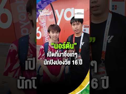 ไม่หยุดแค่นี้ เปิดใจ “นอร์ตัน” ฐิตภัทร ปรีชาญาณ นักเทเบิลเทนนิสทีมชาติไทย ดาวรุ่งวัย 16 ปี